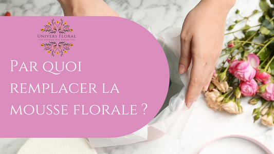 Par quoi remplacer la mousse florale ?